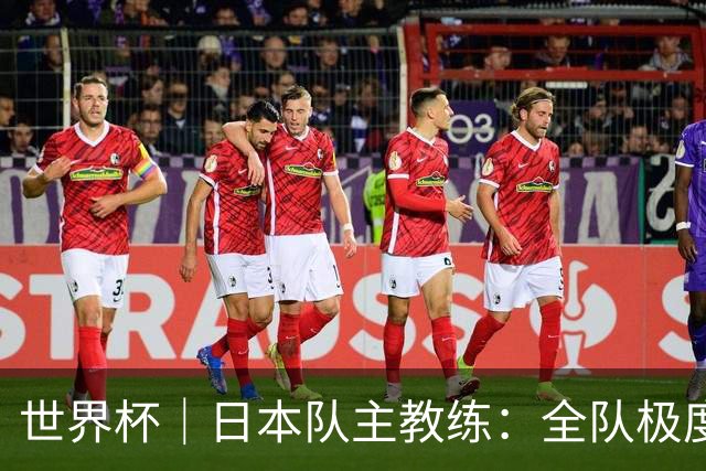 世界杯｜日本队主教练：全队极度渴望以小组头名出线