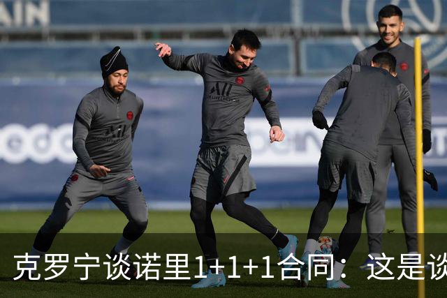 克罗宁谈诺里1+1+1合同：这是谈判原则 保护下行风险促进上行收益
