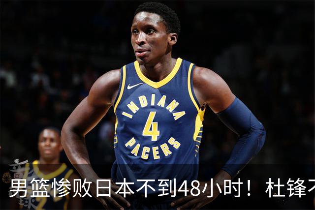 男篮惨败日本不到48小时！杜锋不与广东续约，苏群透露换帅方向！
